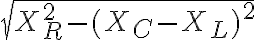 $\sqrt{X_R^2-(X_C-X_L)^2}$